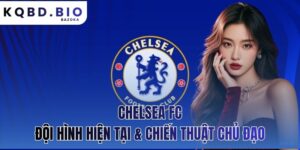 Chelsea FC: Đội Hình Hiện Tại Và Chiến Thuật Chủ Đạo