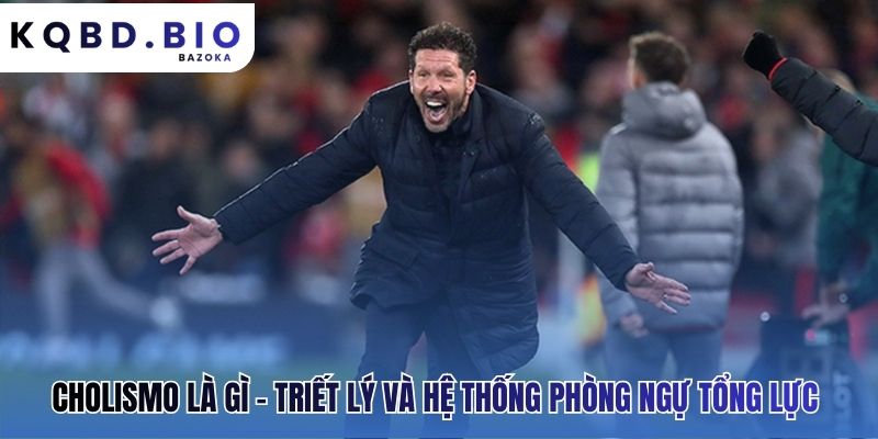 Triết lý Cholismo là tuyên ngôn về nỗ lực và đoàn kết