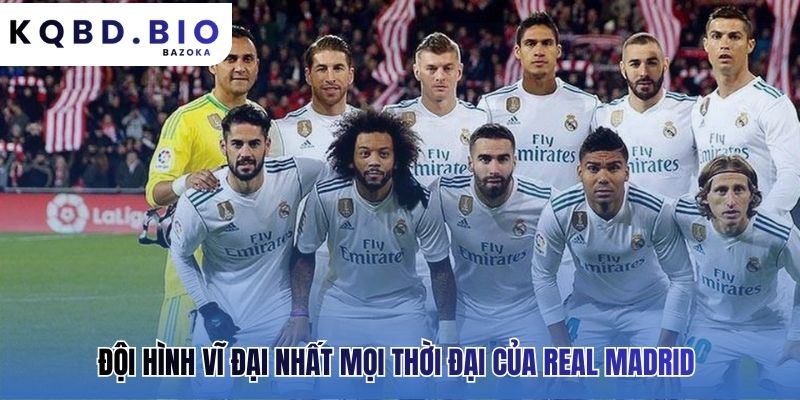 Real Madrid: đội hình mạnh nhất và những ngôi sao hàng đầu là các huyền thoại