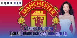 Manchester United: lịch sử, thành tích & đội hình hiện tại