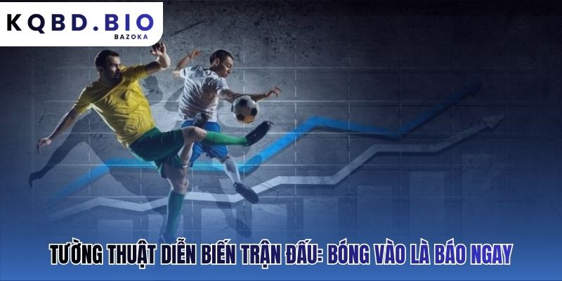 Tường thuật diễn biến trận đấu nhanh hơn tín hiệu TV